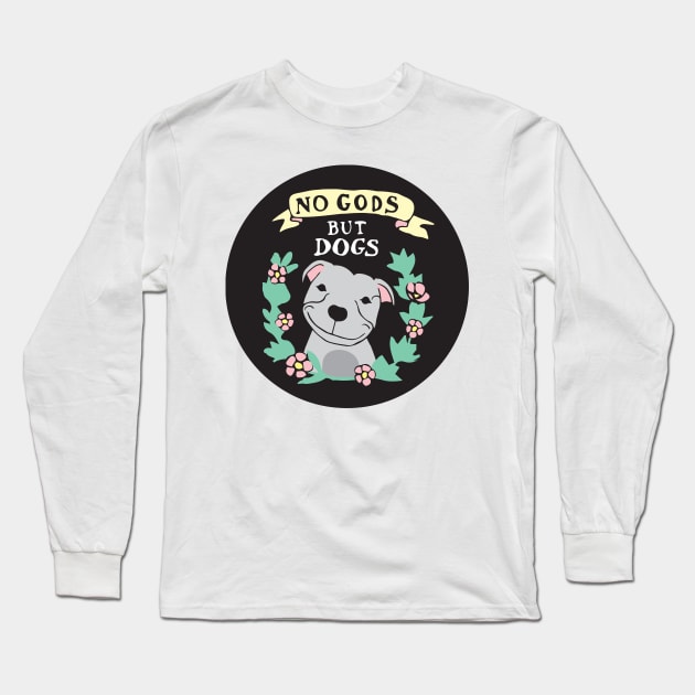 No Gods But Dogs Long Sleeve T-Shirt by PaperKindness